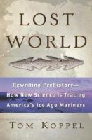 Lost world : rewriting prehistory - how new science is tracing America's ice age mariners /