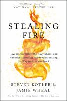 Stealing fire : how Silicon Valley, the Navy SEALS, and maverick scientists are revolutionizing the way we live and work /