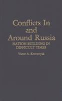 Conflicts in and around Russia : nation-building in difficult times /