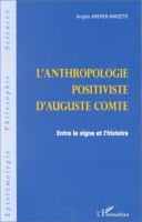 L'anthropologie positiviste d'Auguste Comte : entre le signe et l'histoire /