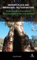 Memory, place and Aboriginal-settler history : understanding Australians' consciousness of the colonial past /