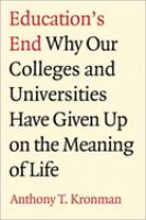 Education's end : why our colleges and universities have given up on the meaning of life /