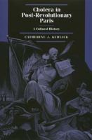 Cholera in post-revolutionary Paris : a cultural history /