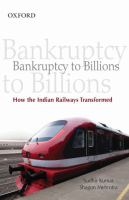 Bankruptcy to billions : how the Indian Railways transformed /