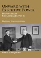 Onward with executive power : lessons from New Zealand, 1947-57 /