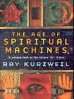 The age of spiritual machines : how we will live, work and think in the new age of intelligent machines /