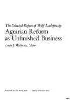 Agrarian reform as unfinished business : the selected papers of Wolf Ladejinsky /