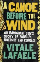 A canoe before the wind : an immigrant son's story of family, adversity and courage /