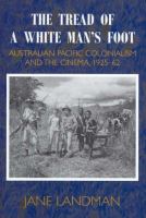 The tread of a white man's foot : Australian Pacific colonialism and the cinema, 1925-62 /