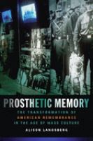 Prosthetic memory : the transformation of American remembrance in the age of mass culture /