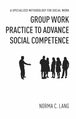 Group work practice to advance social competence : a specialized methodology for social work /