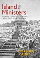 Island ministers : indigenous leadership in nineteenth century Pacific Islands Christianity /