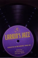 Larkin's jazz : essays & reviews, 1940-84 /