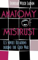 Anatomy of mistrust : U.S.-Soviet relations during the Cold War /