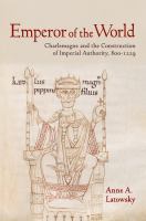 Emperor of the world Charlemagne and the construction of imperial authority, 800-1229 /