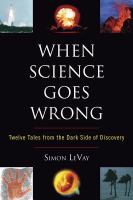 When science goes wrong : twelve tales from the dark side of discovery /