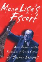 Mona Lisa's escort : André Malraux and the reinvention of French culture /