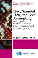 Lies, damned lies, and cost accounting : how capacity management enables improved cost and cash flow management /