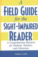A field guide for the sight-impaired reader : a comprehensive resource for students, teachers, and librarians /