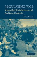 Regulating vice : misguided prohibitions and realistic controls /