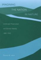 Imagining the nation in nature : landscape preservation and German identity, 1885-1945 /