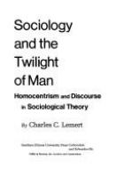 Sociology and the twilight of man : homocentrism and discourse in sociological theory /