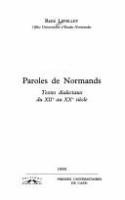 Paroles de Normands : textes dialectaux du XIIe au XXe siècle /