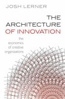 The architecture of innovation : the economics of creative organizations /