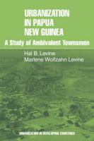 Urbanization in Papua New Guinea : a study of ambivalent townsmen /
