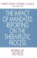 The impact of mandated reporting on the therapeutic process : picking up the pieces /