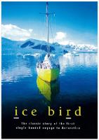 Ice bird : the classic story of the first single-handed voyage to Antarctica /