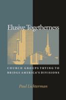 Elusive togetherness : church groups trying to bridge America's divisions /