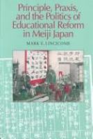 Principle, praxis, and the politics of educational reform in Meiji Japan /