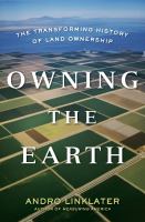 Owning the earth : the transforming history of land ownership /
