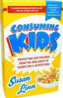 Consuming kids : protecting our children from the onslaught of marketing and advertising /