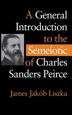 A general introduction to the semeiotic of Charles Sanders Peirce /