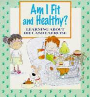 Am I fit and healthy? : learning about diet and exercise /