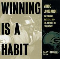 Winning is a habit : Vince Lombardi on winning, success, and the pursuit of excellence /