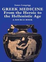 Greek medicine : from the heroic to the Hellenistic age : a source book /