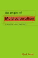 The origins of multiculturalism in Australian politics 1945-1975 /