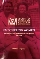 Empowering women : a history of Zonta International in New Zealand, 1965-2016 /