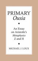 Primary ousia : an essay on Aristotle's Metaphysics Z and H /