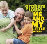 Me and my little blokes : how fatherhood changes life for the better /