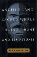 Ancient land, sacred whale : the Inuit hunt and its rituals /