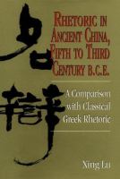 Rhetoric in ancient China, fifth to third century, B.C.E. : a comparison with classical Greek rhetoric /