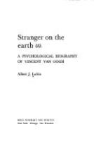 Stranger on the earth : a psychological biography of Vincent van Gogh /