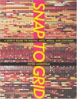 Snap to grid : a user's guide to digital arts, media, and cultures /