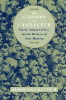 The economy of character : novels, market culture, and the business of inner meaning /