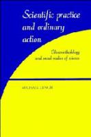 Scientific practice and ordinary action : ethnomethodology and social studies of science /