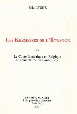 Les kermesses de l'etrange, ou, Le conte fantastique en Belgique du romantisme au symbolisme /
